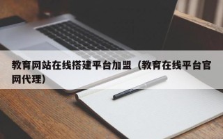 攸县教育网站在线搭建平台加盟（教育在线平台官网代理）