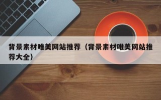 攸县背景素材唯美网站推荐（背景素材唯美网站推荐大全）